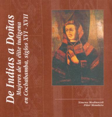 De Indias a Doñas. Mujeres de la élite indígena en Cochabamba, siglos XVI-XVII
